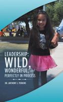 Leadership: Wild, Wonderful, and Perfectly in Process 1546252827 Book Cover