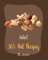 Hello! 365 Nut Recipes: Best Nut Cookbook Ever For Beginners [Book 1] B085K85PF2 Book Cover