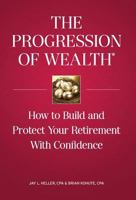 The Progression of Wealth: How to Build and Protect Your Retirement with Confidence 0692592709 Book Cover