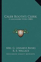 Caleb Booth's Clerk: A Lancashire Story 1143030249 Book Cover