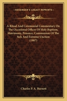 A Ritual And Ceremonial Commentary On The Occasional Offices Of Holy Baptism, Matrimony, Penance, Communion Of The Sick And Extreme Unction 0548749817 Book Cover