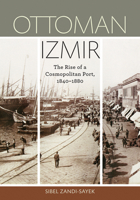 Ottoman Izmir: The Rise of a Cosmopolitan Port, 1840-1880 0816666024 Book Cover