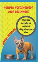 HONDEN VOEDINGSGIDS VOOR BEGINNERS: Baanbrekende voeding en integratieve zorg voor honden B0BBD2KDFJ Book Cover