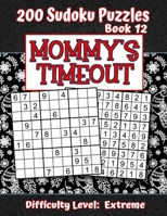 200 Sudoku Puzzles - Book 12, MOMMY'S TIMEOUT, Difficulty Level Extreme: Stressed-out Mom - Take a Quick Break, Relax, Refresh Perfect Quiet-Time Gift for Yourself, a Friend, or a Family Member Fun fo 1704387000 Book Cover