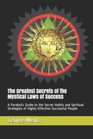 The Greatest Secrets of the Mystical Laws of Success: A Parabolic Guide to the Secret Habits and Spiritual Strategies of Highly Effective Successful People B08Y6549CP Book Cover