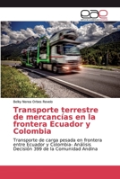 Transporte terrestre de mercancías en la frontera Ecuador y Colombia: Transporte de carga pesada en frontera entre Ecuador y Colombia- Análisis Decisión 399 de la Comunidad Andina 6200036934 Book Cover