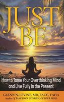 Just Be: How to Tame Your Overthinking Mind and Live Fully in the Present 1734872063 Book Cover