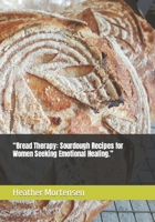 “Bread Therapy: Sourdough Recipes for Women Seeking Emotional Healing.” B0CSXGNJBW Book Cover