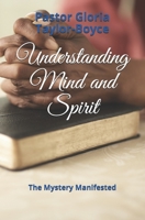 Understanding Mind and Spirit: The Mystery Manifested 1708430717 Book Cover
