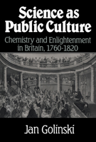 Science as Public Culture: Chemistry and Enlightenment in Britain, 1760-1820 0521659523 Book Cover