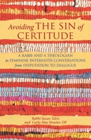 Avoiding the Sin of Certitude: A Rabbi and a Theologian in Feminine Interfaith Conversations from Disputation to Dialogue 0578807882 Book Cover