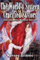 The World's Sixteen Crucified Saviors: Christianity before Christ 1484003632 Book Cover