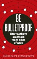 Be Bulletproof: How to achieve success in tough times at work 009193981X Book Cover