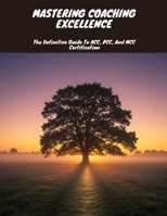 MASTERING COACHING EXCELLENCE The Definitive Guide To ACC, PCC, And MCC Certification B0FHF44JW6 Book Cover