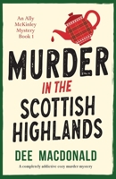 Murder in the Scottish Highlands: A completely addictive cozy murder mystery (An Ally McKinley Mystery) 183525506X Book Cover