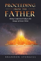 Proceeding from the Father: Being Conformed Fully to the Image of Jesus Christ B0F2JL9GKM Book Cover