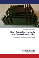 Heat Transfer through Perforated Heat Sink: A Theoretical and Experimental Study 3659376094 Book Cover