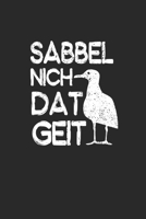 Sabbel Nich Dat Geit: Notizbuch A5 f�r Norddeutsche und Norddeutschland Liebhaber I A5 (6x9 inch.) I Geschenk I 120 Seiten I Blanko 1706553145 Book Cover