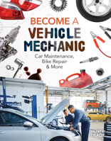 Become a Vehicle Mechanic: Car Maintenance, Bike Repair & More: Car Maintenance, Bike Repair & More 1098294998 Book Cover