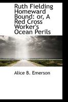 Ruth Fielding Homeward Bound; or, A Red Cross Worker's Ocean Perils 1514735091 Book Cover