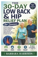 The 30-Day Low Back & Hip Relief Plan for Seniors: A Gentle Step-by-Step Exercise and Mobility Guide to Reduce Stiffness, Improve Strength, Support ... Daily Movement Strategies for Adults Over 60 B0HDRGYWB6 Book Cover