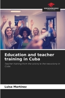 Education and teacher training in Cuba: Teacher training from the colony to the neocolony in Cuba. 6205337525 Book Cover