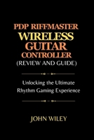 PDP RIFFMASTER WIRELESS GUITAR CONTROLLER (REVIEW AND GUIDE): Unlocking the Ultimate Rhythm Gaming Experience B0CTTP6D8P Book Cover