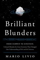 Brilliant blunders : from Darwin to Einstein - colossal mistakes by great scientists that changed our understanding of life and the universe 1439192375 Book Cover