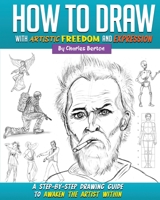 How to Draw with Artistic Freedom and Expression: A Step by Step Drawing Guide to Awaken the Artist Within 1956769269 Book Cover