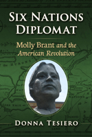 Diplomat of the Six Nations: Molly Brant and the American Revolution 1476694540 Book Cover