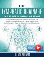 The Lymphatic Drainage Massage Manual at Home: Illustrated Guide with Simple Routines for Swelling Relief, Bloating, Facial Sculpting & Post-Surgery Care to Boost Lymph Circulation B0G3LZ82D8 Book Cover