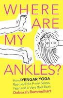 Where Are My Ankles? How Iyengar Yoga Rescued Me From Stress, Fear and a Very Bad Back 0979263328 Book Cover