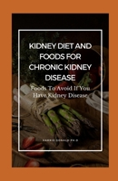 Kidney Diet And Foods For Chronic Kidney Disease: Foods To Avoid If You Have Kidney Disease B096TQ6XYH Book Cover