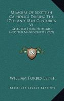Memoirs Of Scottish Catholics During The 17th And 18th Centuries V1: Selected From Hitherto Inedited Manuscripts 0548866473 Book Cover