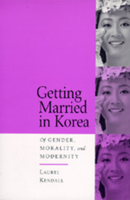 Getting Married in Korea: Of Gender, Morality, and Modernity 0520202007 Book Cover