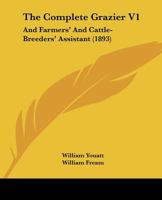 The Complete Grazier V1: And Farmers' And Cattle-Breeders' Assistant 1167251970 Book Cover