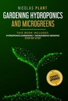 GARDENING HYDROPONICS AND MICROGREENS: 2 IN 1, ESSENTIAL GUIDE TO CREATE YOUR GARDEN WITHOUT LAND. TECHNIQUES FOR BEGINNERS TO CULTIVATING FRUITS, HERBS, AND VEGETABLES HIGH IN NUTRIENTS AT YOUR HOME B087FGYZLQ Book Cover