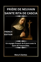 PRIÈRE DE NEUVAIN SAINTE RITA DE CASCIA: Un voyage d’espoir de 9 jours avec le Saint de l’Impossible. (French Edition) B0FR2K22GJ Book Cover