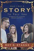 Have I Got A Story To Tell You: Stories of Life, Laughter, Mishaps, and Faith 1963565142 Book Cover
