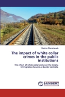 The impact of white collar crimes in the public institutions 3330330872 Book Cover