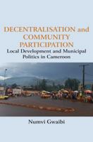 Decentralisation and Community Participation: Local Development and Municipal Politics in Cameroon 9956763918 Book Cover