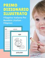 Primo Dizionario Illustrato Filippina Italiano Per Bambini (Italian - Filipino): Prime parole bilingue libro tascabile. Esercizi prima elementare, junior, scuola primaria. Flashcards sono una risorsa  107428304X Book Cover