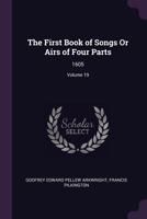 The First Book of Songs Or Airs of Four Parts: 1605, Volume 19 - Primary Source Edition 1377822745 Book Cover