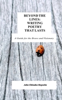 BEYOND THE LINES: WRITING POETRY THAT LASTS: A Guide for the Brave and Visionary B0FF4HSVZF Book Cover