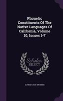 Phonetic Constituents Of The Native Languages Of California, Volume 10, Issues 1-7 127965032X Book Cover