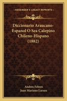 Diccionario Araucano-Espanol O Sea Calepino Chileno-Hispano (1882) 1161060065 Book Cover