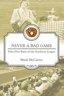 Never a Bad Game : Fifty-Plus Years of the Southern League 1938532538 Book Cover