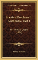 Practical Problems In Arithmetic, Part 1: For Primary Grades 1165663066 Book Cover