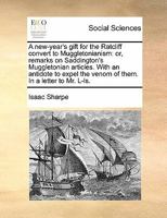 A new-year's gift for the Ratcliff convert to Muggletonianism: or, remarks on Saddington's Muggletonian articles with an antidote to expel the venom ... By J. Sharpe, ... The second edition. 1170806856 Book Cover