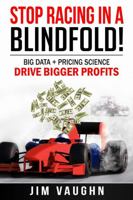 Stop Racing In A Blindfold!: Big Data + Pricing Science Drive Bigger Profits 099068380X Book Cover